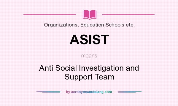 What does ASIST mean? It stands for Anti Social Investigation and Support Team