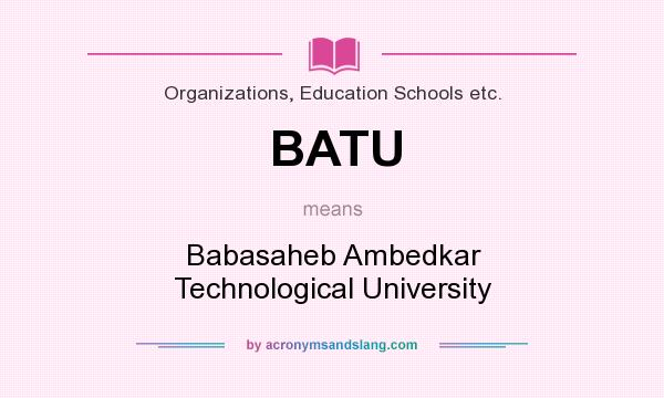 What does BATU mean? It stands for Babasaheb Ambedkar Technological University