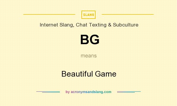 What does BG mean? It stands for Beautiful Game