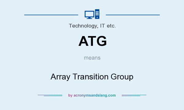 What does ATG mean? It stands for Array Transition Group