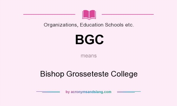 What does BGC mean? It stands for Bishop Grosseteste College