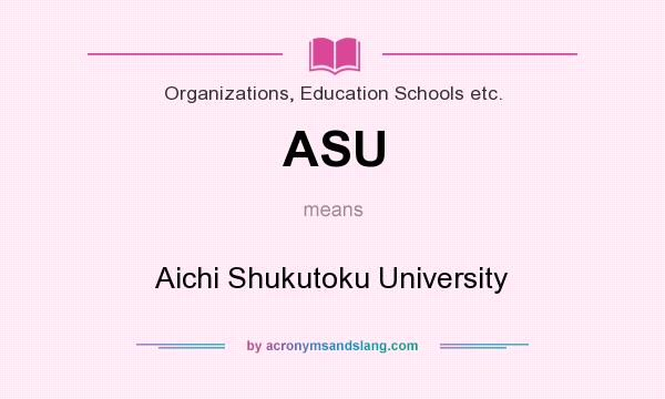 What does ASU mean? It stands for Aichi Shukutoku University