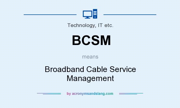 What does BCSM mean? It stands for Broadband Cable Service Management