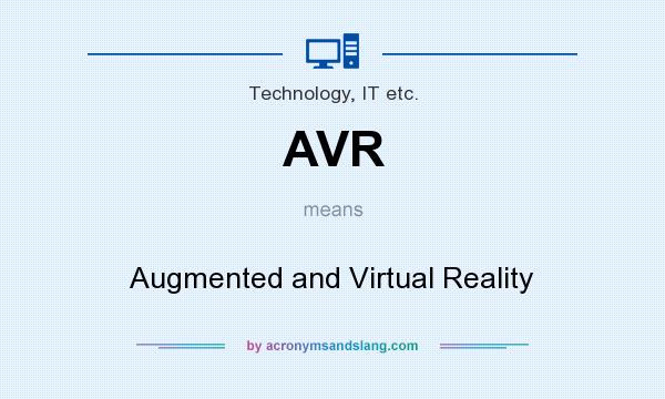 What does AVR mean? It stands for Augmented and Virtual Reality