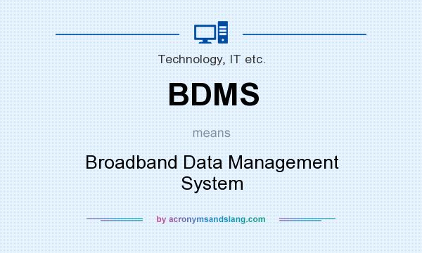 What does BDMS mean? It stands for Broadband Data Management System