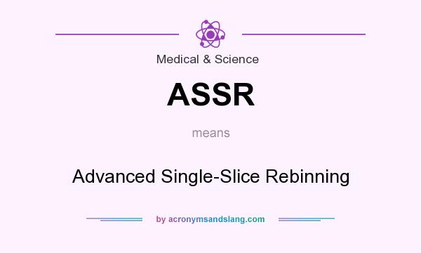 What does ASSR mean? It stands for Advanced Single-Slice Rebinning