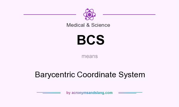 What does BCS mean? It stands for Barycentric Coordinate System