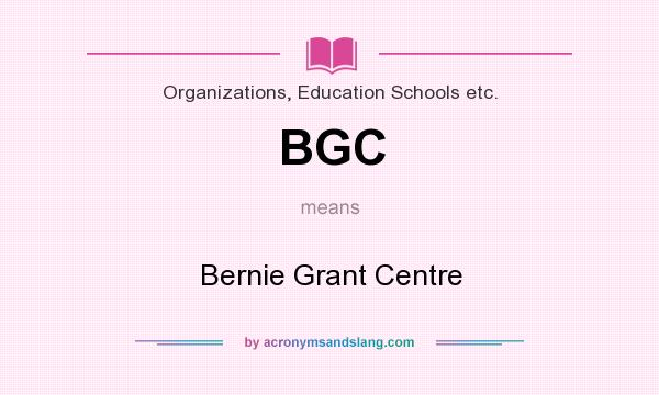 What does BGC mean? It stands for Bernie Grant Centre