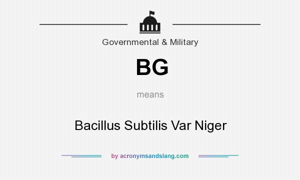 What does BG mean? It stands for Bacillus Subtilis Var Niger