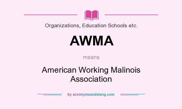 What does AWMA mean? It stands for American Working Malinois Association