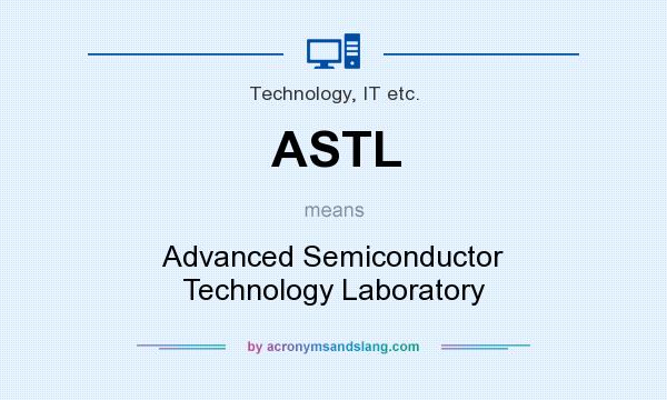 What does ASTL mean? It stands for Advanced Semiconductor Technology Laboratory
