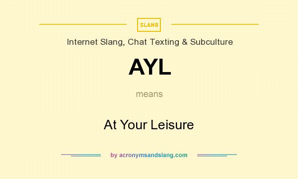 What does AYL mean? It stands for At Your Leisure