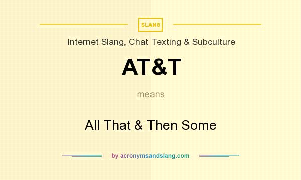 What does AT&T mean? It stands for All That & Then Some