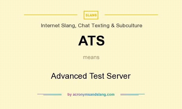 What does ATS mean? It stands for Advanced Test Server