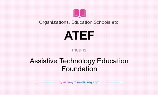 What does ATEF mean? It stands for Assistive Technology Education Foundation