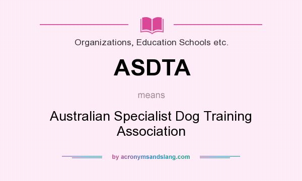 What does ASDTA mean? It stands for Australian Specialist Dog Training Association