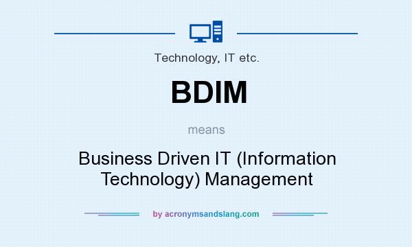 What does BDIM mean? It stands for Business Driven IT (Information Technology) Management
