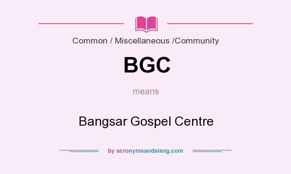 What does BGC mean? It stands for Bangsar Gospel Centre