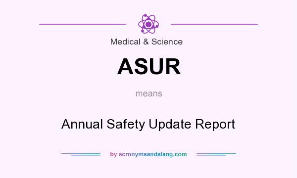 What does ASUR mean? It stands for Annual Safety Update Report