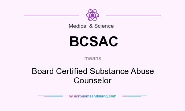 What does BCSAC mean? It stands for Board Certified Substance Abuse Counselor