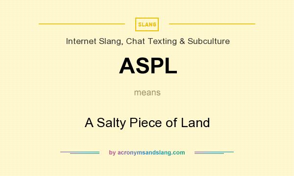 What does ASPL mean? It stands for A Salty Piece of Land