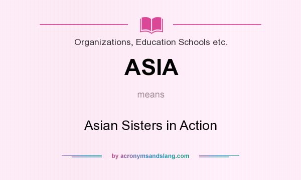 What does ASIA mean? It stands for Asian Sisters in Action
