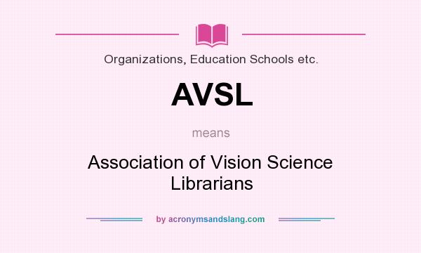 What does AVSL mean? It stands for Association of Vision Science Librarians