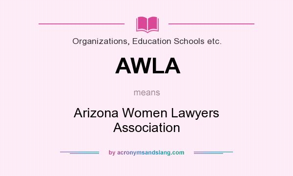 What does AWLA mean? It stands for Arizona Women Lawyers Association
