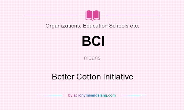What does BCI mean? It stands for Better Cotton Initiative