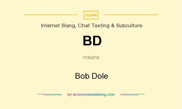 What does BD mean? It stands for Bob Dole