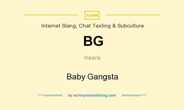 What does BG mean? It stands for Baby Gangsta
