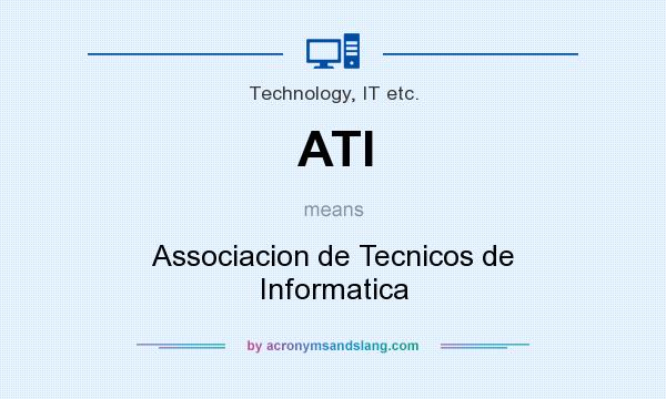 What does ATI mean? It stands for Associacion de Tecnicos de Informatica