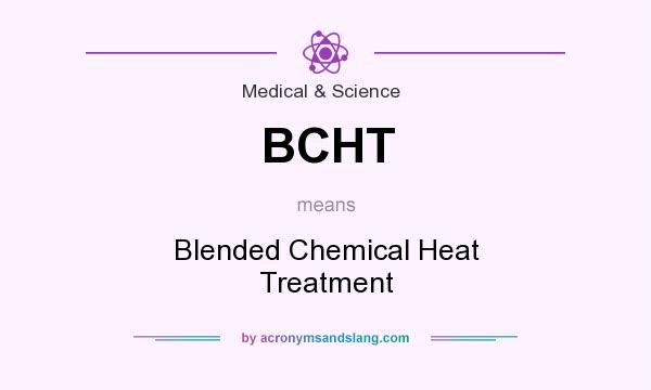 What does BCHT mean? It stands for Blended Chemical Heat Treatment