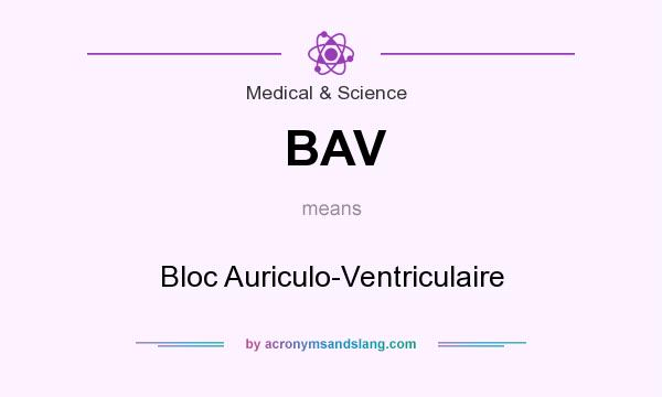 What does BAV mean? It stands for Bloc Auriculo-Ventriculaire
