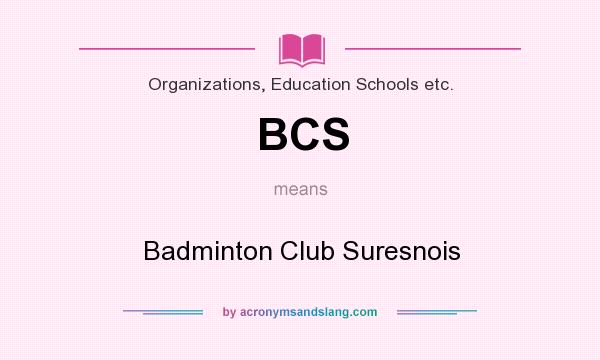 What does BCS mean? It stands for Badminton Club Suresnois
