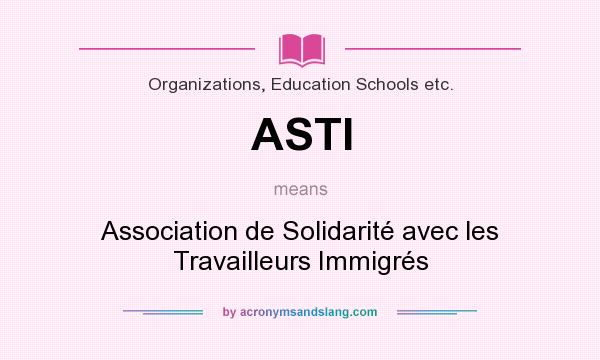 What does ASTI mean? It stands for Association de Solidarité avec les Travailleurs Immigrés