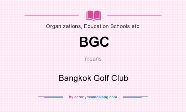 What does BGC mean? It stands for Bangkok Golf Club