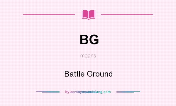 What does BG mean? It stands for Battle Ground