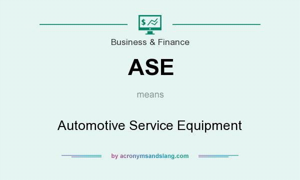 What does ASE mean? It stands for Automotive Service Equipment