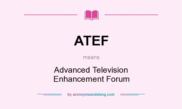 What does ATEF mean? It stands for Advanced Television Enhancement Forum