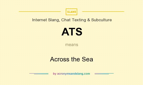 What does ATS mean? It stands for Across the Sea