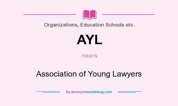 What does AYL mean? It stands for Association of Young Lawyers