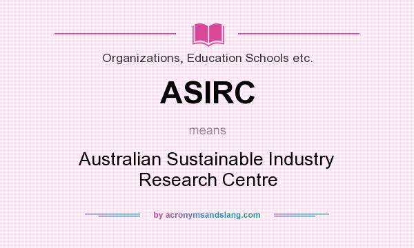 What does ASIRC mean? It stands for Australian Sustainable Industry Research Centre