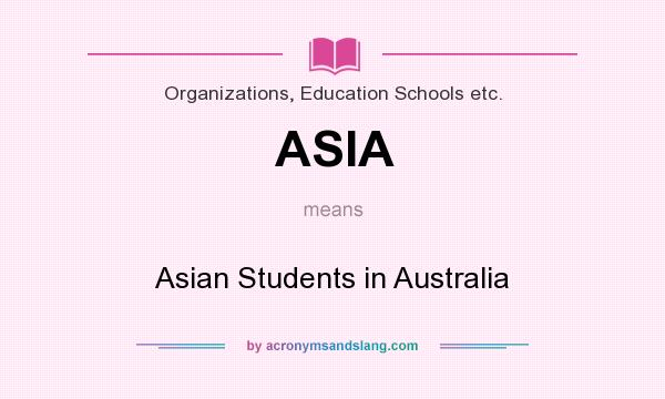 What does ASIA mean? It stands for Asian Students in Australia