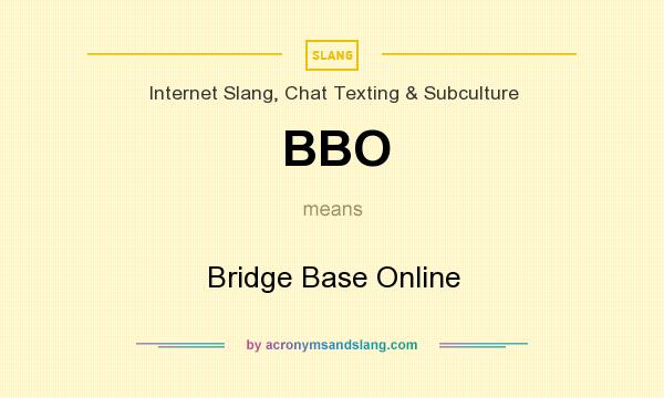 What does BBO mean? It stands for Bridge Base Online