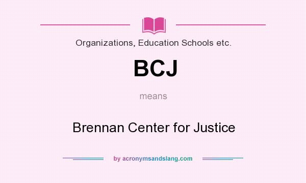 What does BCJ mean? It stands for Brennan Center for Justice