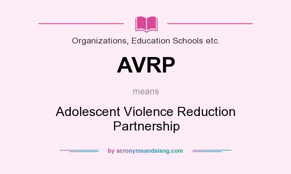 What does AVRP mean? It stands for Adolescent Violence Reduction Partnership