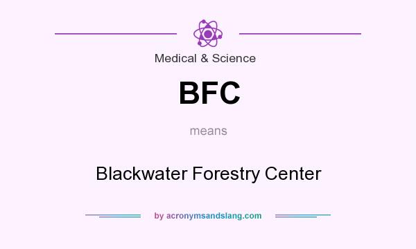 What does BFC mean? It stands for Blackwater Forestry Center