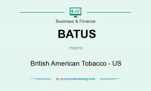 What does BATUS mean? It stands for British American Tobacco - US