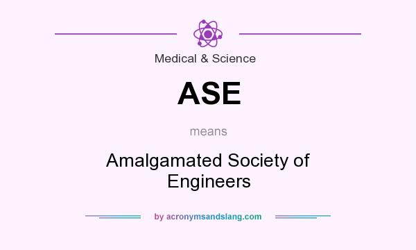What does ASE mean? It stands for Amalgamated Society of Engineers